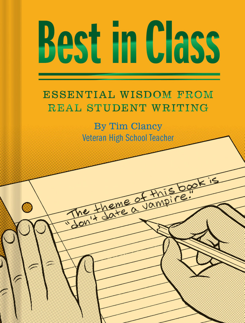 Best in Class: Essential Wisdom from Real Student Writing (Humor Books, Funny Books for Teachers, Unique Books)