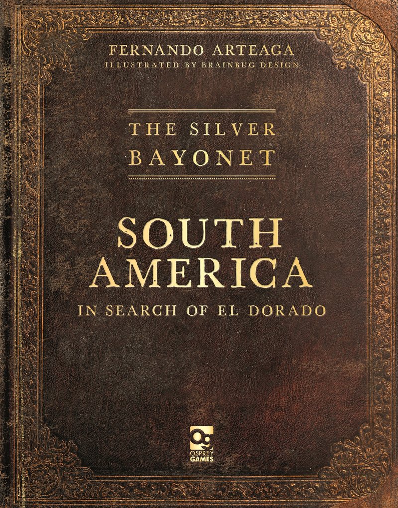 The Silver Bayonet: South America: In Search of El Dorado