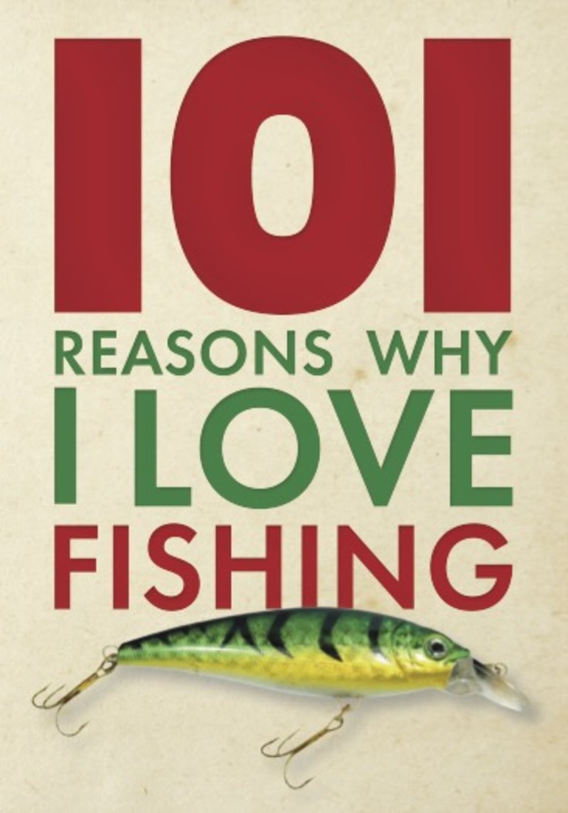 101 Reasons Why I Love Fishing