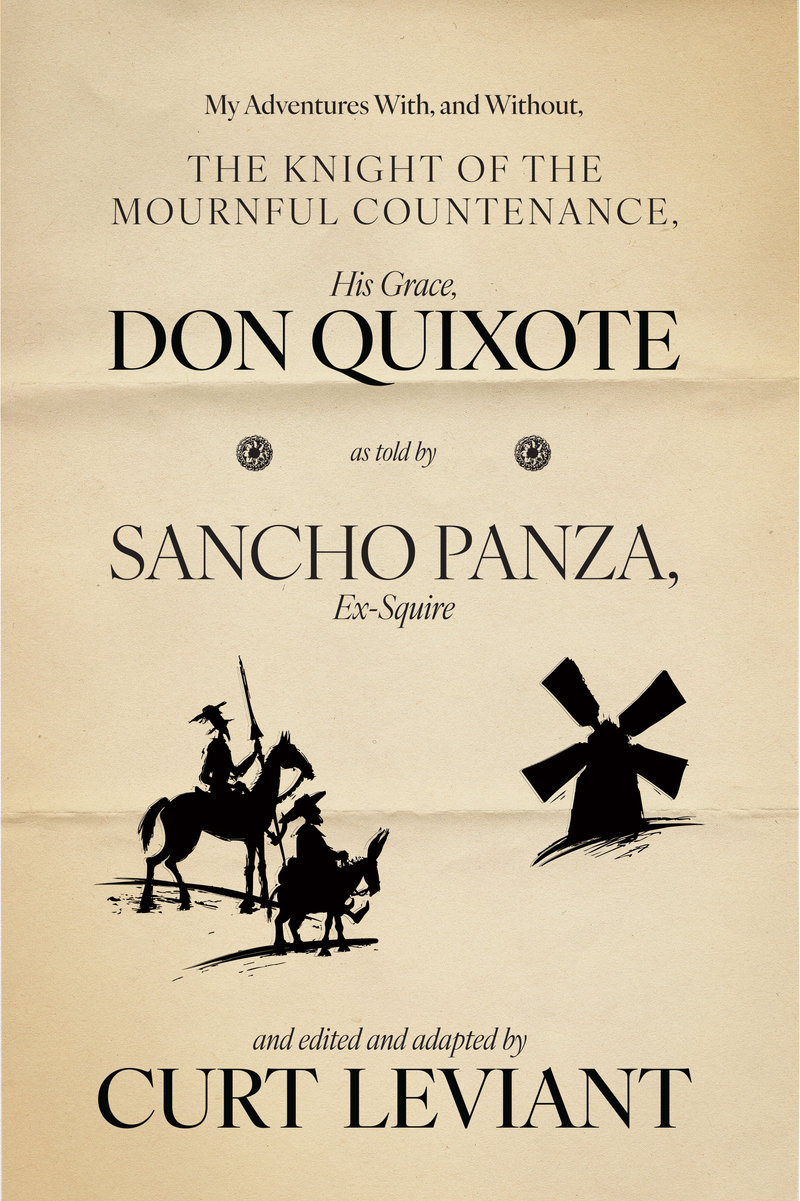 My Adventures With, and Without, the Knight of the Mournful Countenance, His Grace, Don Quixote, as told by Sancho Panza, Ex-Squire