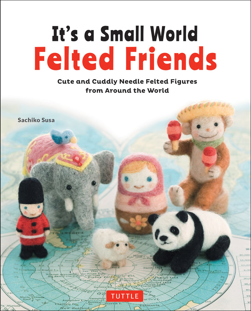 It's a Small World Felted Friends by Sachiko Susa