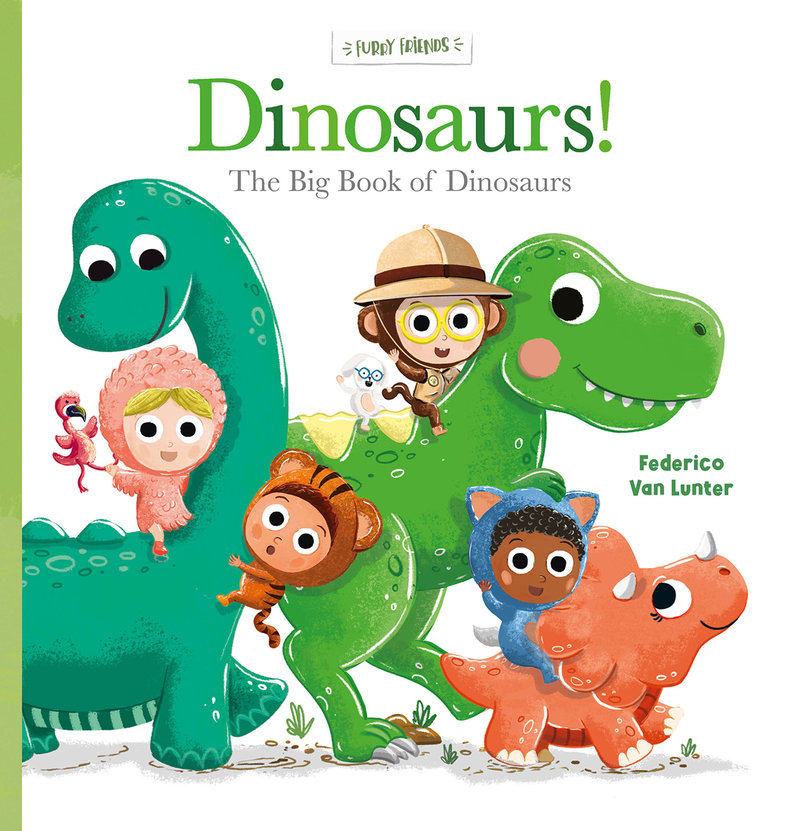 Furry Friends. Dinosaurs! The Big Book of Dinosaurs