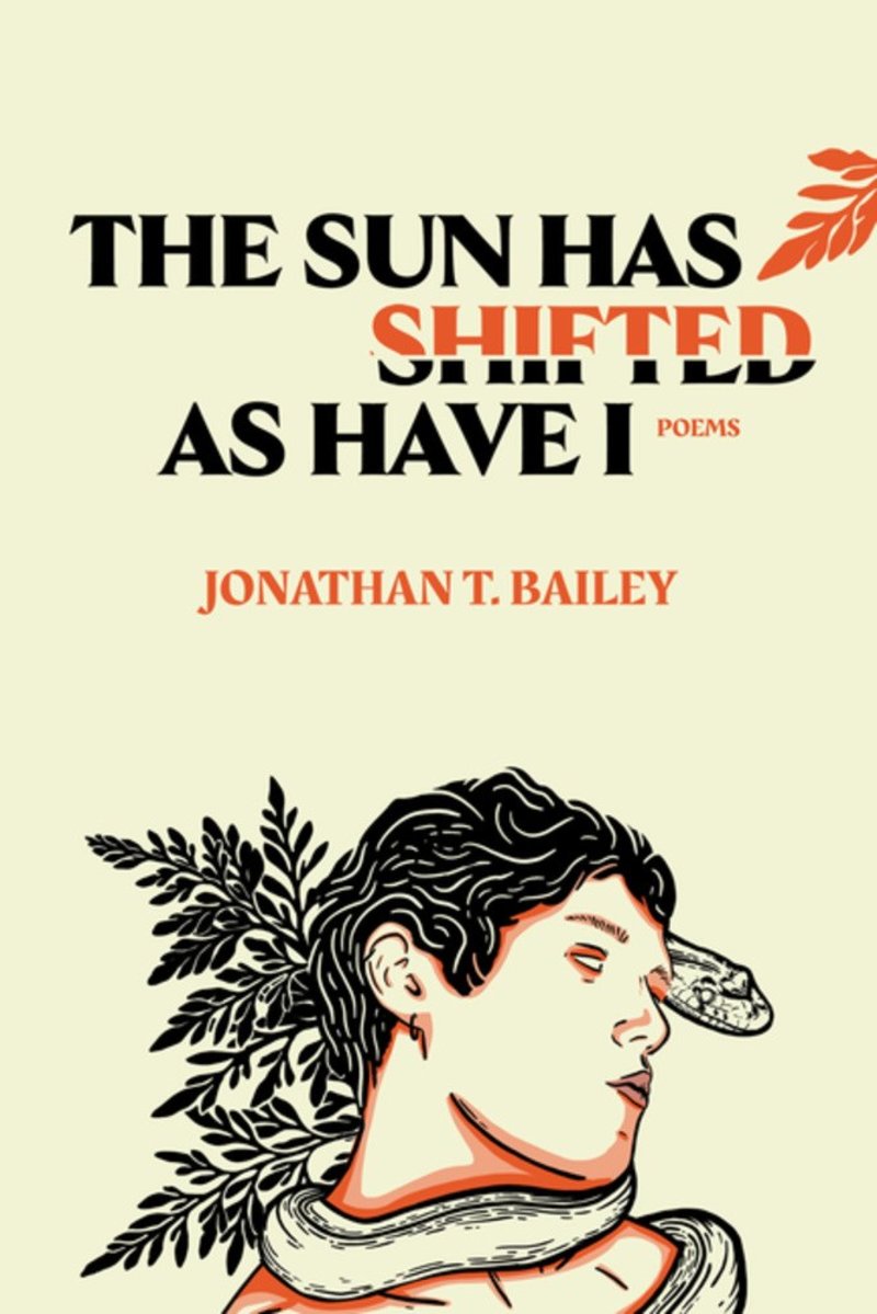 The Sun Has Shifted As Have I: Poems