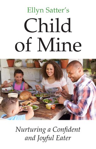 Ellyn Satter's Child of Mine: Nurturing a Confident and Joyful Eater