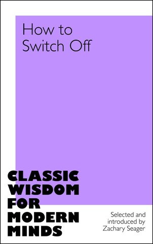How to Switch Off: Classic Wisdom for Modern Minds