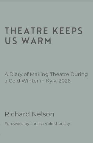 Theatre Keeps Us Warm - A Diary of Making Theatre During a Cold Winter in Kyiv, 2026