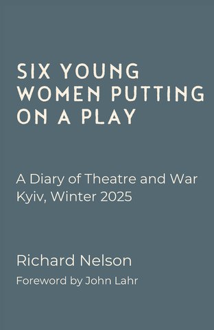 Six Young Women Putting On A Play - A Diary of Theatre and War: Kyiv, Winter 2025