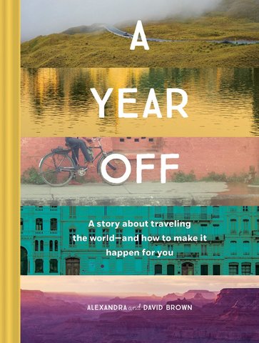 A Year Off: A Story about Traveling the World - and How to Make It Happen for You (Travel Book, Global Exploration, Inspirational Travel Guide)