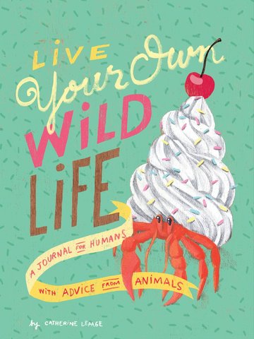 Live Your Own Wild Life: A Journal for Humans (with Advice from Animals) (Advice Journal, Daily Journal, Reflection Journal)