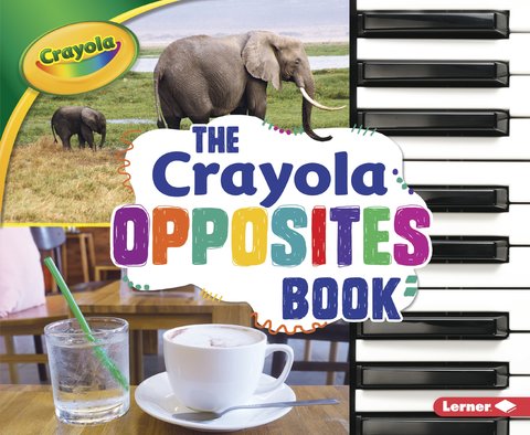 The Crayola ® Opposites Book