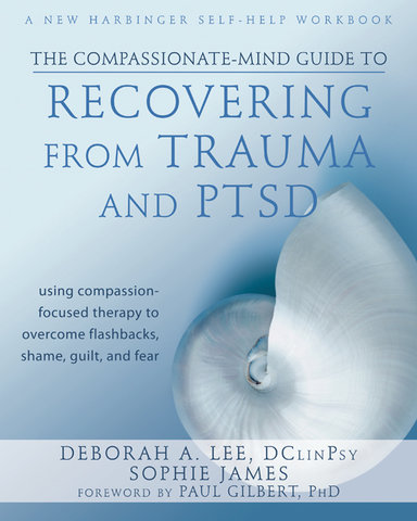 The Compassionate-Mind Guide to Recovering from Trauma and PTSD