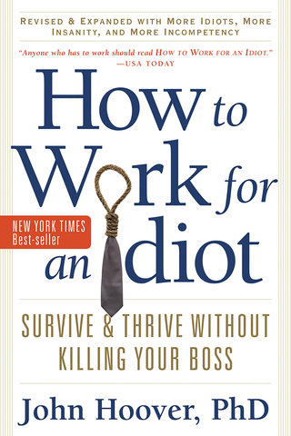 How to Work for an Idiot, Revised and Expanded with More Idiots, More Insanity, and More Incompetency