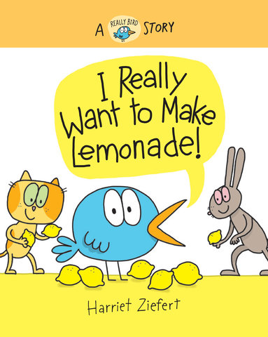 I Really Want to Make Lemonade! (Really Bird Stories #4)