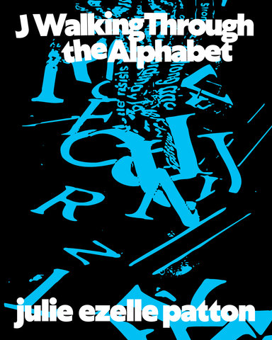 J Walking Through the Alphabet: The Selected Works of julie ezelle patton