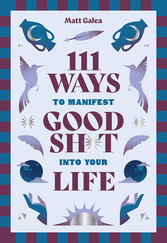 111 Ways to Manifest Good Sh*t Into Your Life