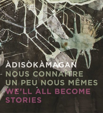 Adisokamagan / Nous connaitre un peu nous-memes / We'll all become stories