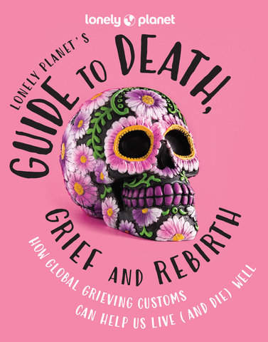 Lonely Planet's Guide to Death, Grief and Rebirth 1