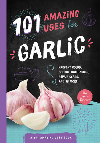 101 Amazing Uses for Garlic