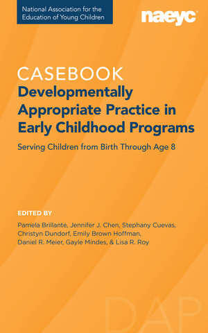Casebook: Developmentally Appropriate Practice in Early Childhood Programs Serving Children from Birth Through Age 8'