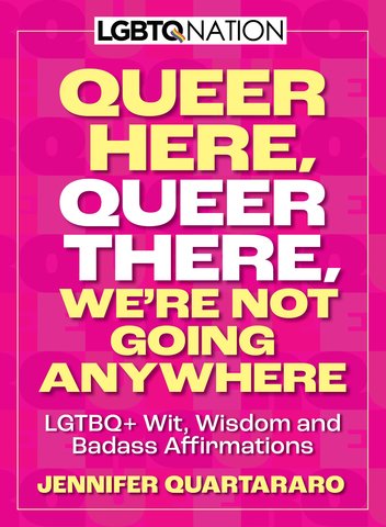 Queer Here. Queer There. We're Not Going Anywhere. (LGBTQ Nation)