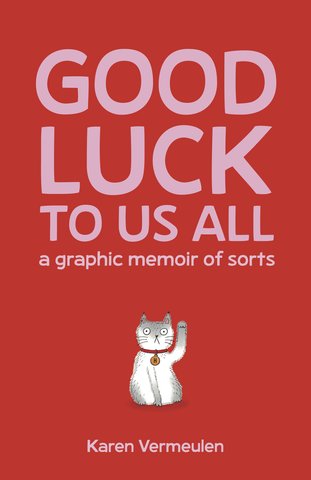 Good Luck To Us All: A Graphic Memoir of Sorts