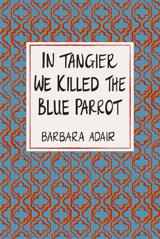 In Tangier We Killed the Blue Parrot