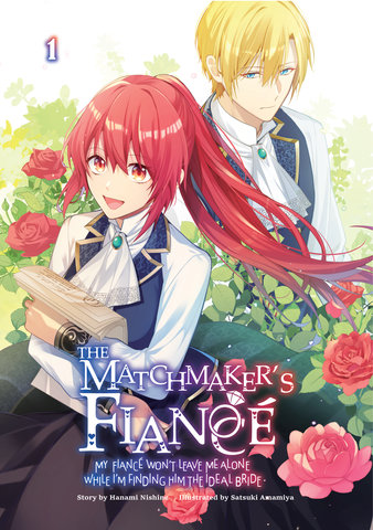 The Matchmaker's Fiancé: My Fiancé Won't Leave Me Alone While I'm Finding Him the Ideal Bride Volume 1