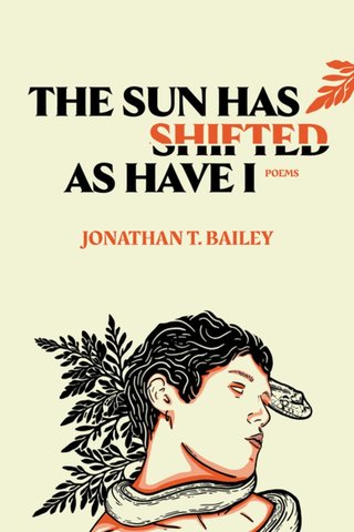 The Sun Has Shifted As Have I: Poems
